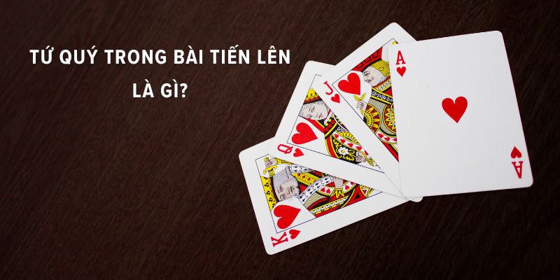 tứ quý là gì tiến lên
